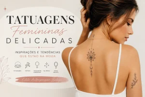 Tatuagens Femininas Delicadas: Inspirações e Tendências que Estão na Moda